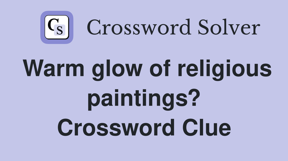 Warm glow of religious paintings? - Crossword Clue Answers - Crossword